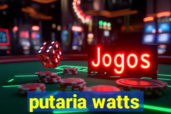 putaria watts